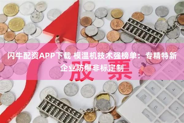 闪牛配资APP下载 模温机技术强榜单：专精特新企业防爆非标定制